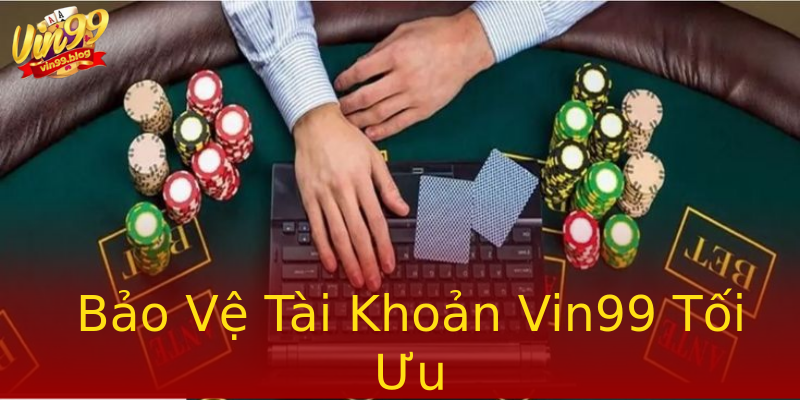 Bảo Vệ Tài Khoản Vin99 Tối Ưu Bảo Vệ Tài Khoản Vin99 Tối Ưu