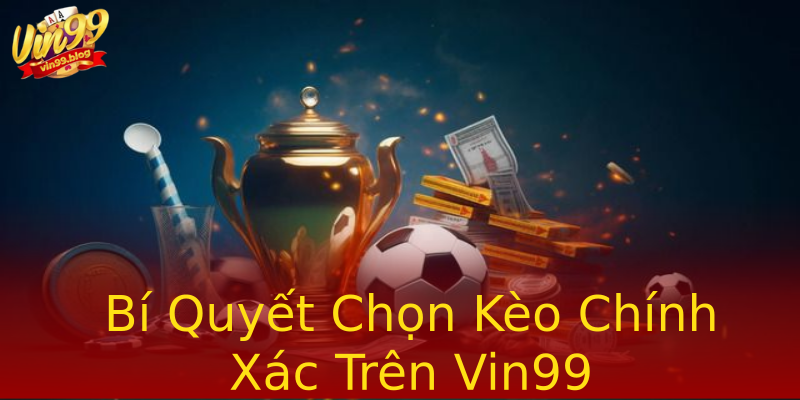Bí Quyết Chọn Kèo Chính Xác Trên Vin99 Bí Quyết Chọn Kèo Chính Xác Trên Vin99