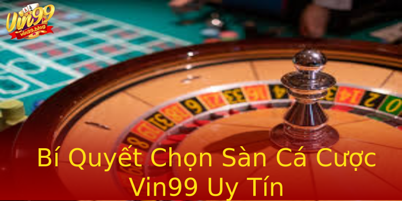 Bí Quyết Chọn Sàn Cá Cược Vin99 Uy Tín Bí Quyết Chọn Sàn Cá Cược Vin99 Uy Tín