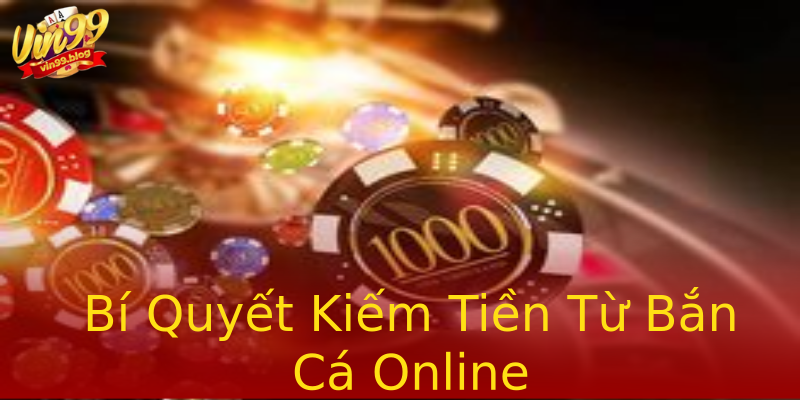 Bí Quyết Kiếm Tiền Từ Bắn Cá Online Bí Quyết Kiếm Tiền Từ Bắn Cá Online