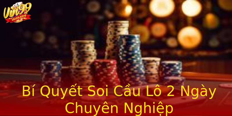 Bí Quyết Soi Cầu Lô 2 Ngày Chuyên Nghiệp Bí Quyết Soi Cầu Lô 2 Ngày Chuyên Nghiệp