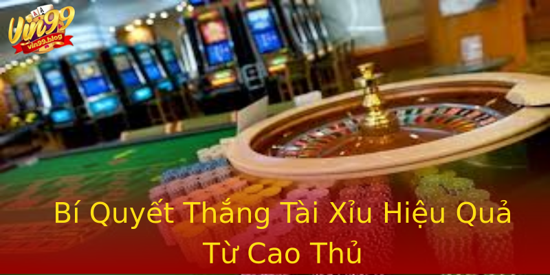 Bí Quyết Thắng Tài Xỉu Hiệu Quả Từ Cao Thủ Bí Quyết Thắng Tài Xỉu Hiệu Quả Từ Cao Thủ