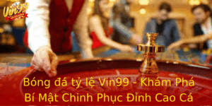 Bong A Ty Le Vin99 Kham Pha Bi Mat Chinh Phuc Inh Cao Ca Cuoc