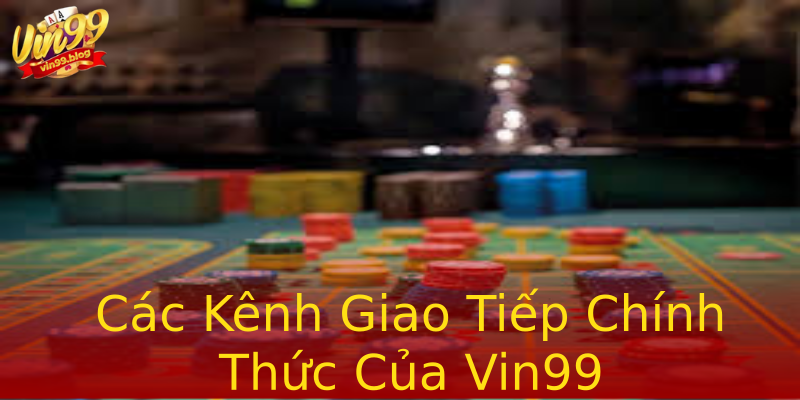 Các Kênh Giao Tiếp Chính Thức Của Vin99 Các Kênh Giao Tiếp Chính Thức Của Vin99