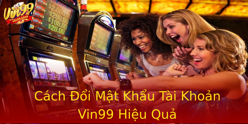 Cách Đổi Mật Khẩu Tài Khoản Vin99 Hiệu Quả Cách Đổi Mật Khẩu Tài Khoản Vin99 Hiệu Quả
