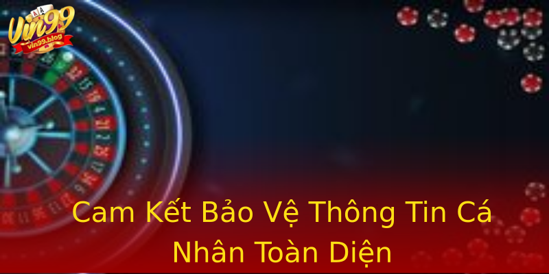 Cam Kết Bảo Vệ Thông Tin Cá Nhân Toàn Diện Cam Kết Bảo Vệ Thông Tin Cá Nhân Toàn Diện