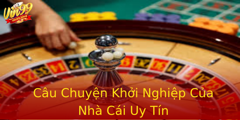 Câu Chuyện Khởi Nghiệp Của Nhà Cái Uy Tín Câu Chuyện Khởi Nghiệp Của Nhà Cái Uy Tín