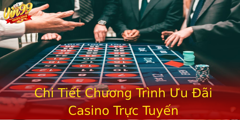 Chi Tiết Chương Trình Ưu Đãi Casino Trực Tuyến Chi Tiết Chương Trình Ưu Đãi Casino Trực Tuyến