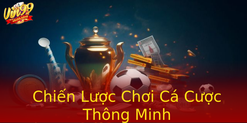 Chiến Lược Chơi Cá Cược Thông Minh Chiến Lược Chơi Cá Cược Thông Minh