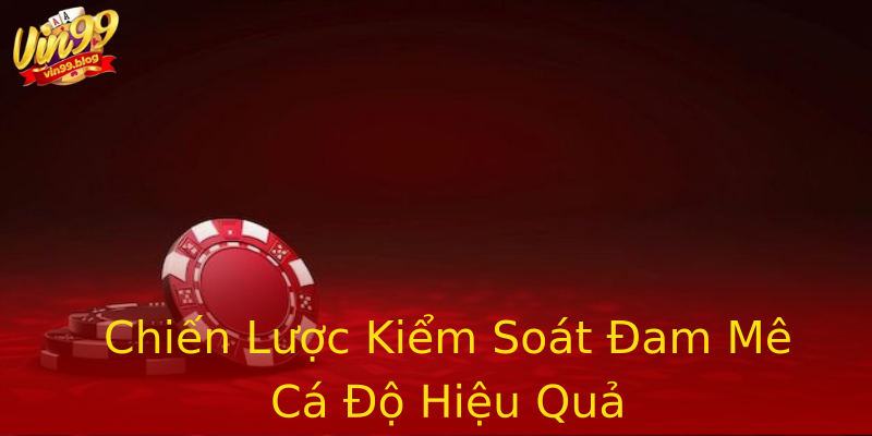 Chiến Lược Kiểm Soát Đam Mê Cá Độ Hiệu Quả Chiến Lược Kiểm Soát Đam Mê Cá Độ Hiệu Quả
