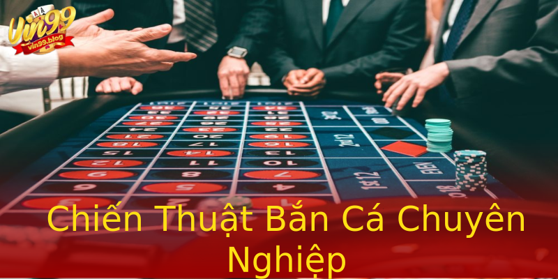 Chiến Thuật Bắn Cá Chuyên Nghiệp Chiến Thuật Bắn Cá Chuyên Nghiệp