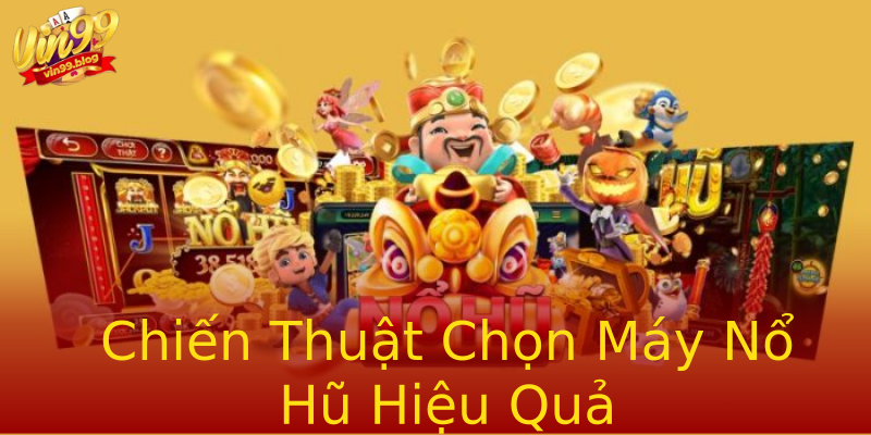 Chiến Thuật Chọn Máy Nổ Hũ Hiệu Quả Chiến Thuật Chọn Máy Nổ Hũ Hiệu Quả