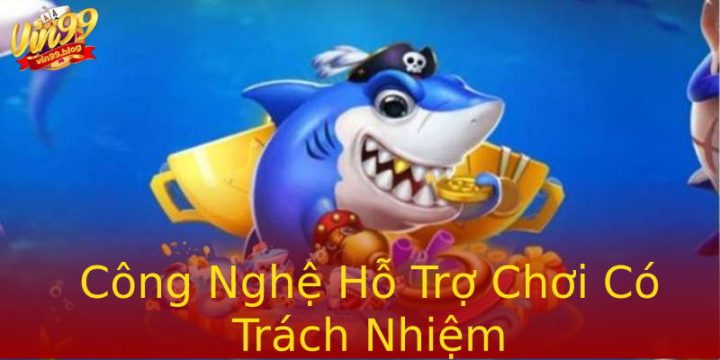 Công Nghệ Hỗ Trợ Chơi Có Trách Nhiệm Công Nghệ Hỗ Trợ Chơi Có Trách Nhiệm