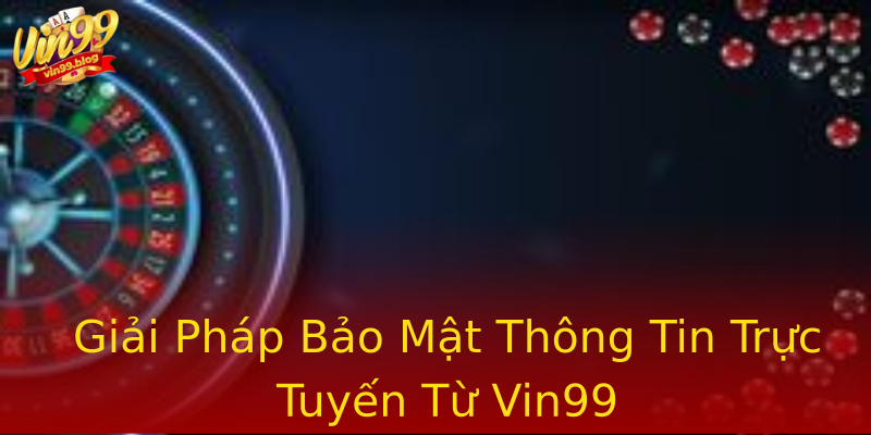 Giải Pháp Bảo Mật Thông Tin Trực Tuyến Từ Vin99 Giải Pháp Bảo Mật Thông Tin Trực Tuyến Từ Vin99