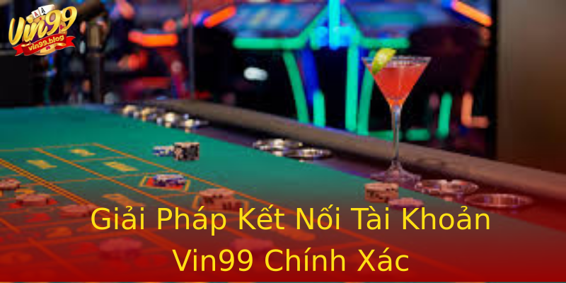 Giải Pháp Kết Nối Tài Khoản Vin99 Chính Xác Giải Pháp Kết Nối Tài Khoản Vin99 Chính Xác