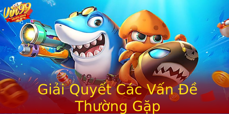 Giải Quyết Các Vấn Đề Thường Gặp Giải Quyết Các Vấn Đề Thường Gặp