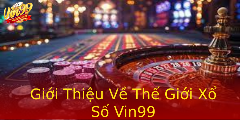 Giới Thiệu Về Thế Giới Xổ Số Vin99 Giới Thiệu Về Thế Giới Xổ Số Vin99