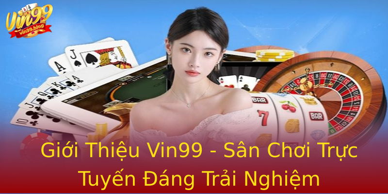 Giới Thiệu Vin99 - Sân Chơi Trực Tuyến Đáng Trải Nghiệm Giới Thiệu Vin99 - Sân Chơi Trực Tuyến Đáng Trải Nghiệm