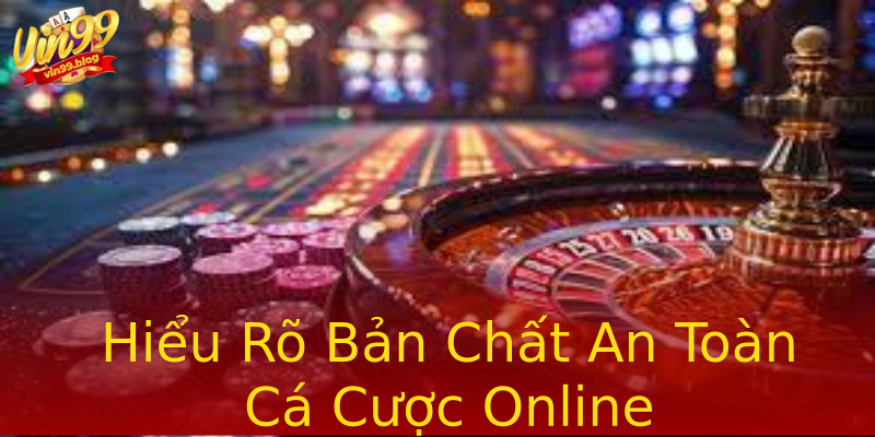 Hiểu Rõ Bản Chất An Toàn Cá Cược Online Hiểu Rõ Bản Chất An Toàn Cá Cược Online