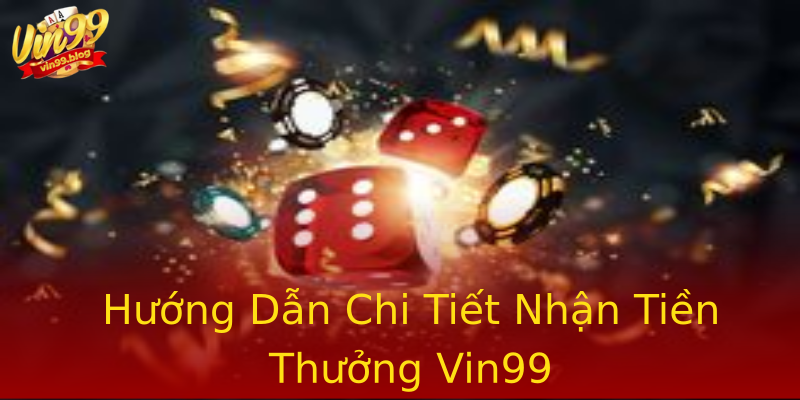 Hướng Dẫn Chi Tiết Nhận Tiền Thưởng Vin99 Hướng Dẫn Chi Tiết Nhận Tiền Thưởng Vin99