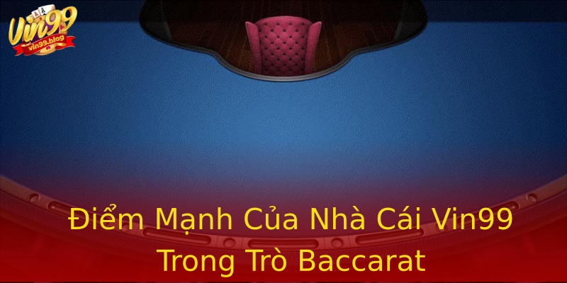 Điểm Mạnh Của Nhà Cái Vin99 Trong Trò Baccarat Điểm Mạnh Của Nhà Cái Vin99 Trong Trò Baccarat