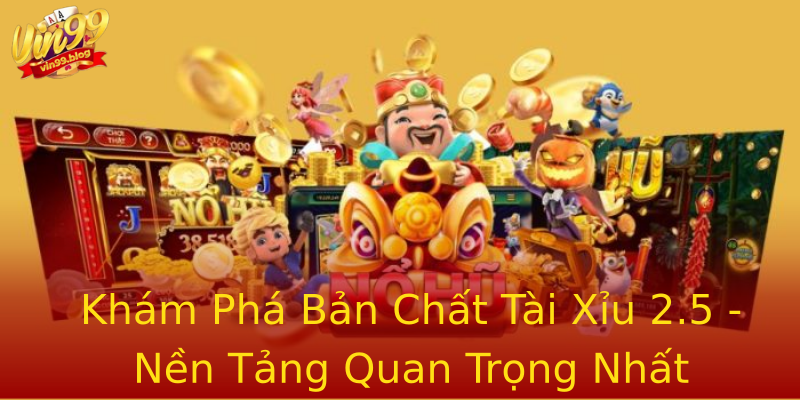 Khám Phá Bản Chất Tài Xỉu 2.5 - Nền Tảng Quan Trọng Nhất Khám Phá Bản Chất Tài Xỉu 2.5 - Nền Tảng Quan Trọng Nhất