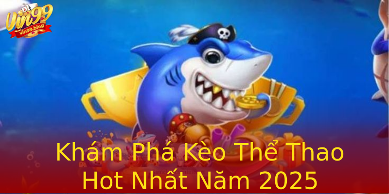 Khám Phá Kèo Thể Thao Hot Nhất Năm 2025 Khám Phá Kèo Thể Thao Hot Nhất Năm 2025