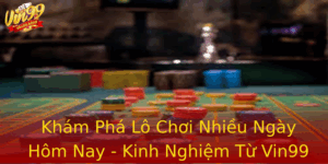 Kham Pha Lo Choi Nhieu Ngay Hom Nay Kinh Nghiem Tu Vin99