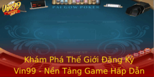Kham Pha The Gioi Ang Ky Vin99 Nen Tang Game Hap Dan Nhat Hien Nay