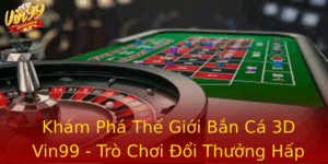 Kham Pha The Gioi Ban Ca 3D Vin99 Tro Choi Oi Thuong Hap Dan 1