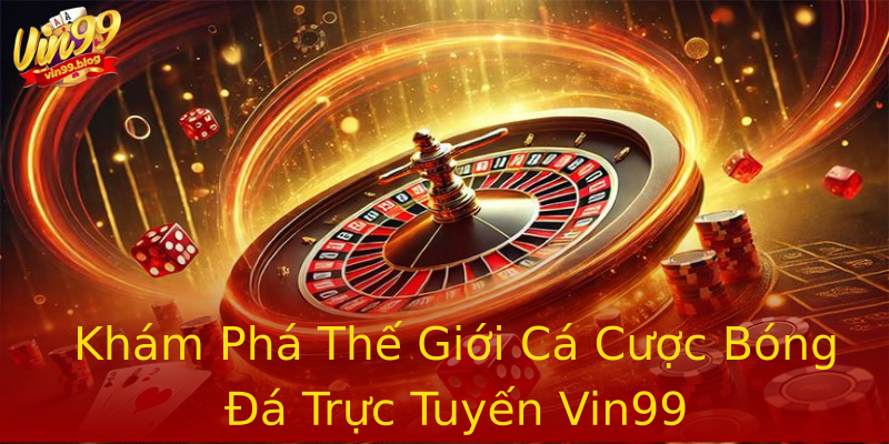 Khám Phá Thế Giới Cá Cược Bóng Đá Trực Tuyến Vin99 Khám Phá Thế Giới Cá Cược Bóng Đá Trực Tuyến Vin99