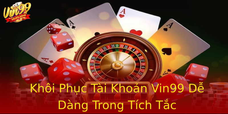 Khôi Phục Tài Khoản Vin99 Dễ Dàng Trong Tích Tắc Khôi Phục Tài Khoản Vin99 Dễ Dàng Trong Tích Tắc