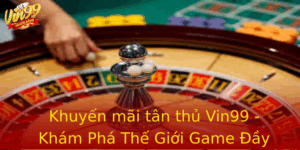 Khuyen Mai Tan Thu Vin99 Kham Pha The Gioi Game Ay Hap Dan