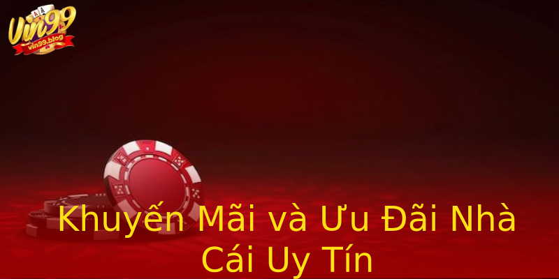 Khuyến Mãi và Ưu Đãi Nhà Cái Uy Tín Khuyến Mãi và Ưu Đãi Nhà Cái Uy Tín