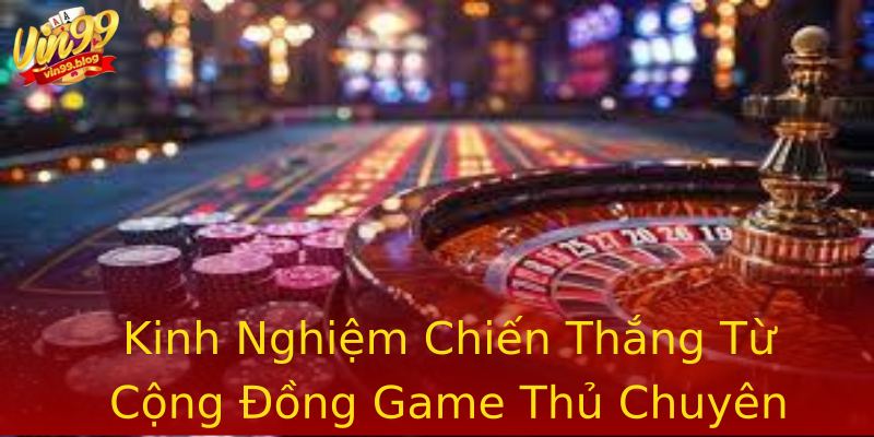 Kinh Nghiệm Chiến Thắng Từ Cộng Đồng Game Thủ Chuyên Nghiệp Kinh Nghiệm Chiến Thắng Từ Cộng Đồng Game Thủ Chuyên Nghiệp