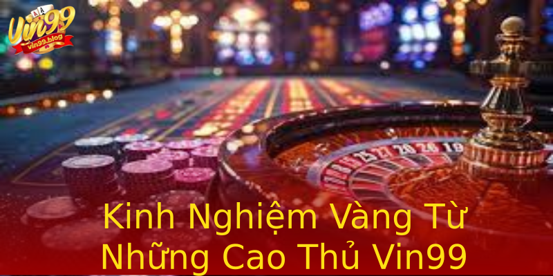 Kinh Nghiệm Vàng Từ Những Cao Thủ Vin99 Kinh Nghiệm Vàng Từ Những Cao Thủ Vin99