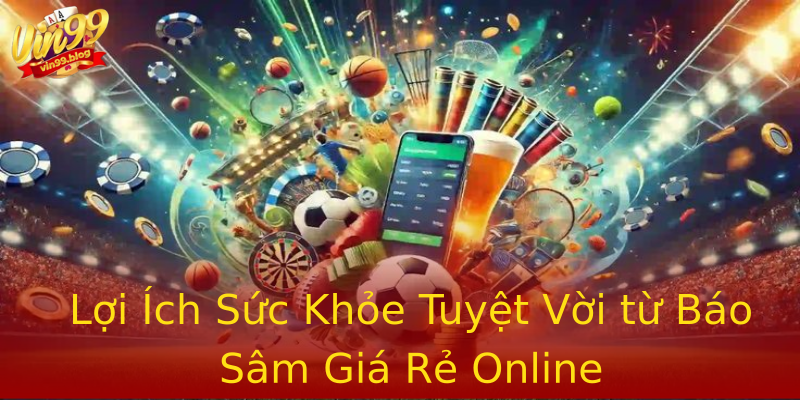 Lợi Ích Sức Khỏe Tuyệt Vời từ Báo Sâm Giá Rẻ Online Lợi Ích Sức Khỏe Tuyệt Vời từ Báo Sâm Giá Rẻ Online