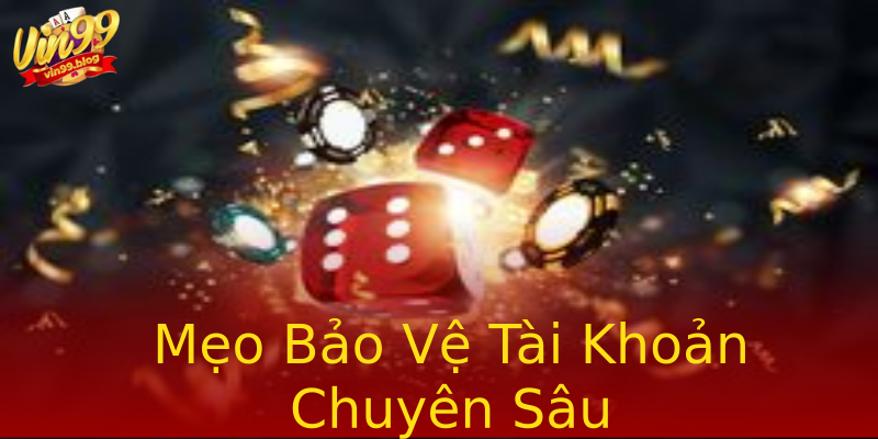 Mẹo Bảo Vệ Tài Khoản Chuyên Sâu Mẹo Bảo Vệ Tài Khoản Chuyên Sâu