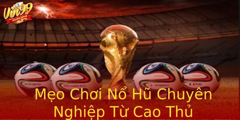 Mẹo Chơi Nổ Hũ Chuyên Nghiệp Từ Cao Thủ Mẹo Chơi Nổ Hũ Chuyên Nghiệp Từ Cao Thủ