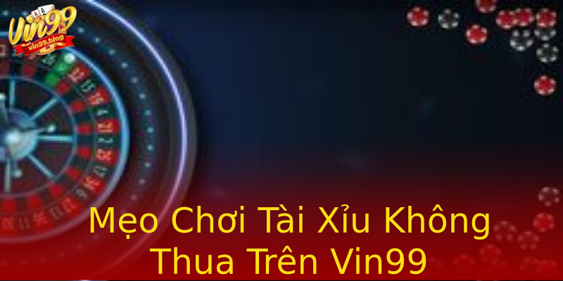 Mẹo Chơi Tài Xỉu Không Thua Trên Vin99 Mẹo Chơi Tài Xỉu Không Thua Trên Vin99