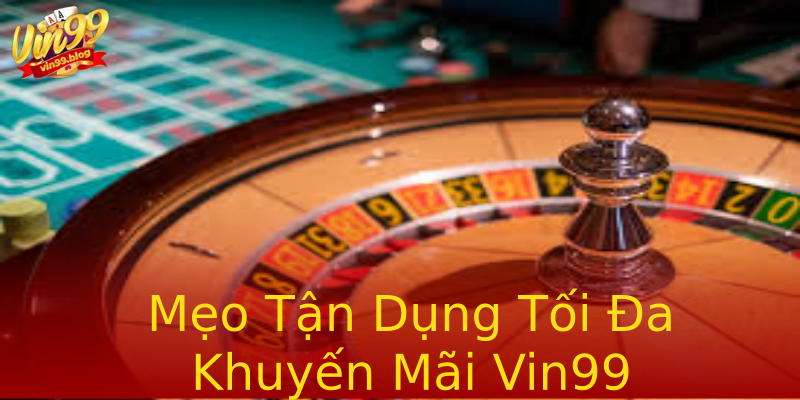 Mẹo Tận Dụng Tối Đa Khuyến Mãi Vin99 Mẹo Tận Dụng Tối Đa Khuyến Mãi Vin99