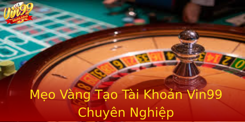 Mẹo Vàng Tạo Tài Khoản Vin99 Chuyên Nghiệp Mẹo Vàng Tạo Tài Khoản Vin99 Chuyên Nghiệp