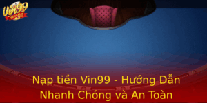 Nap Tien Vin99 Huong Dan Nhanh Chong Va An Toan