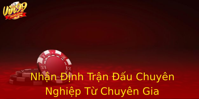 Nhận Định Trận Đấu Chuyên Nghiệp Từ Chuyên Gia Nhận Định Trận Đấu Chuyên Nghiệp Từ Chuyên Gia
