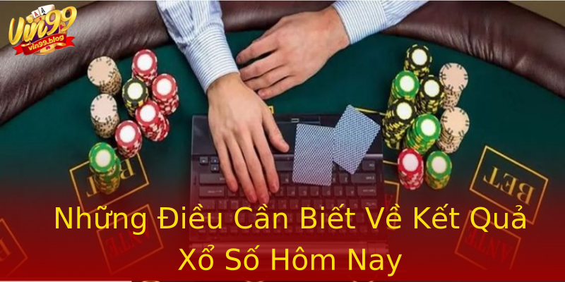 Những Điều Cần Biết Về Kết Quả Xổ Số Hôm Nay Những Điều Cần Biết Về Kết Quả Xổ Số Hôm Nay