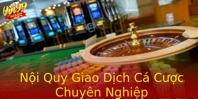 Nội Quy Giao Dịch Cá Cược Chuyên Nghiệp Nội Quy Giao Dịch Cá Cược Chuyên Nghiệp