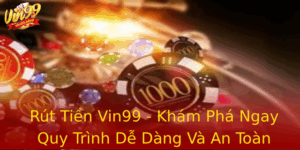 Rut Tien Vin99 Kham Pha Ngay Quy Trinh De Dang Va An Toan