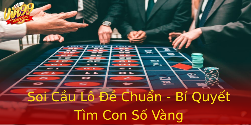 Soi Cầu Lô Đề Chuẩn - Bí Quyết Tìm Con Số Vàng Soi Cầu Lô Đề Chuẩn - Bí Quyết Tìm Con Số Vàng