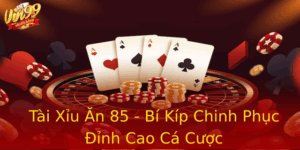 Tai Xiu An 85 Bi Kip Chinh Phuc Inh Cao Ca Cuoc