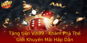 Tang Tien Vin99 Kham Pha The Gioi Khuyen Mai Hap Dan